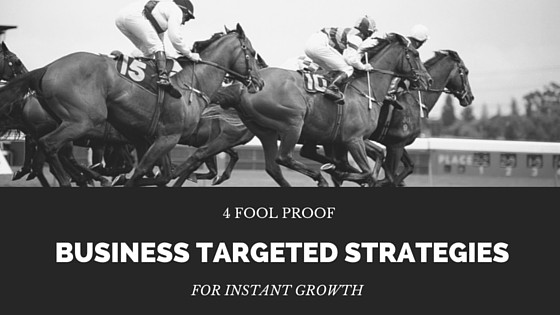 4 Fool Proof Business Targeted Strategies for Instant Growth