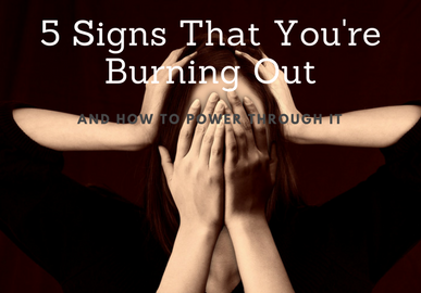 5 Signs that you’re Burning Out (And how to power through it)