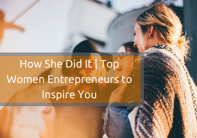 How She Did It | Top Female Entrepreneurs to Inspire You