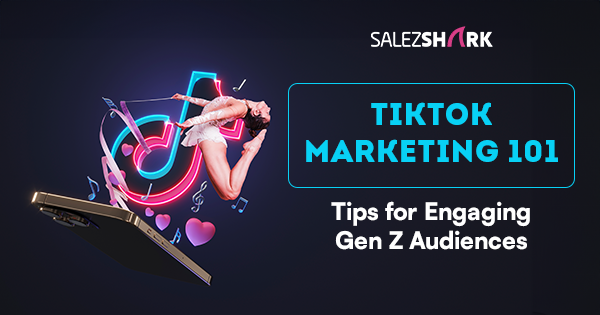 TikTok Marketing 101: Tips for Engaging Gen Z Audiences