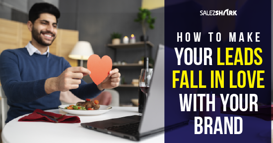 How to Make Your Leads Fall in Love with Your Brand