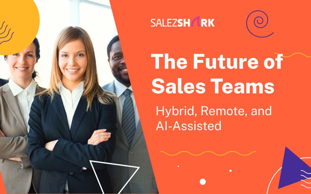 The Future of Sales Teams: Hybrid, Remote, and AI-Assisted