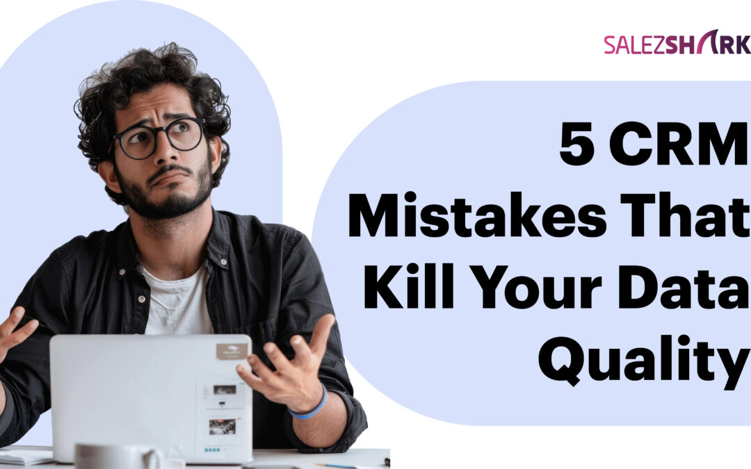 5 CRM Mistakes That Kill Your Data Quality (and how to fix them)